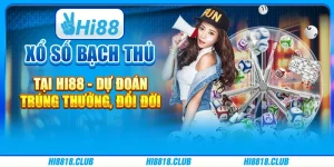 Xổ số bạch thủ tại Hi88 - Dự đoán trúng thưởng, đổi đời
