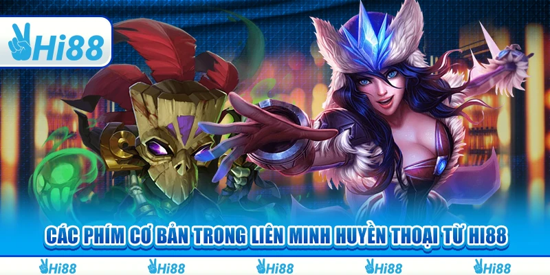 Các Phím Cơ Bản Trong Liên Minh Huyền Thoại Từ Hi88