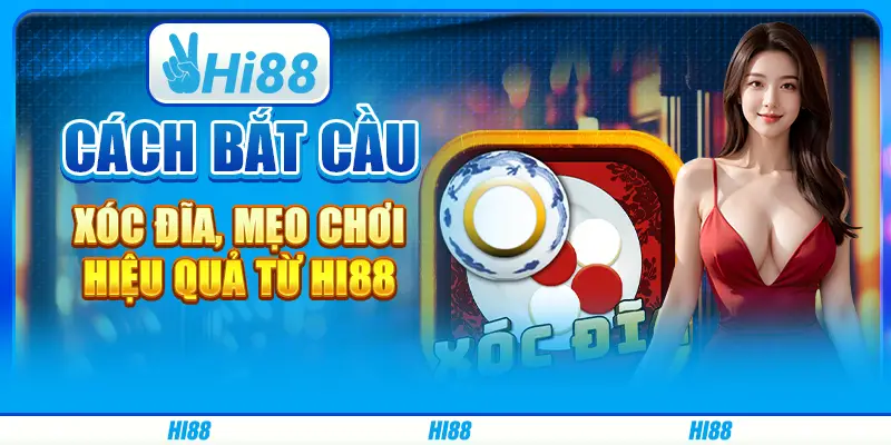 Cách bắt cầu xóc đĩa, mẹo chơi hiệu quả từ Hi88