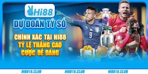 Dự đoán tỷ số chính xác tại Hi88 - Tỷ lệ thắng cao, cược dễ dàng