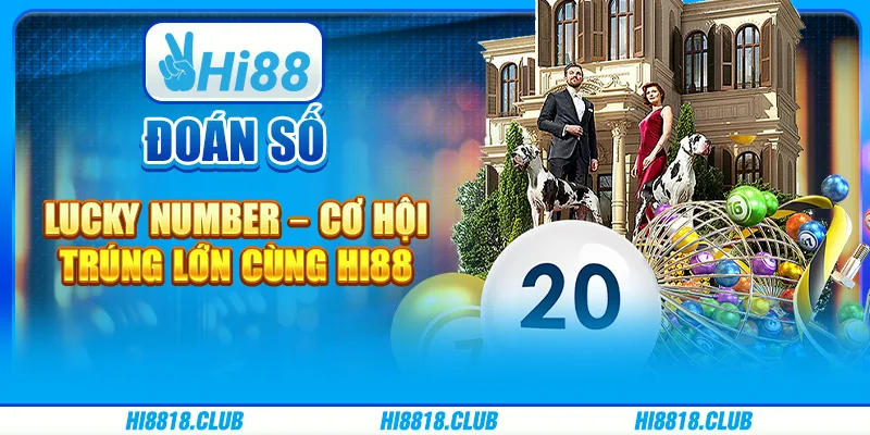Đoán số lucky number – Cơ hội trúng lớn cùng Hi88