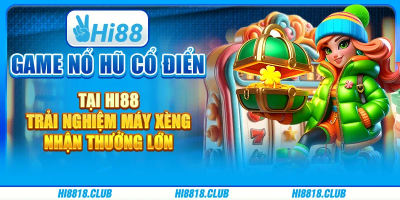 Game nổ hũ cổ điển tại Hi88 - Trải nghiệm máy xèng, nhận thưởng lớn