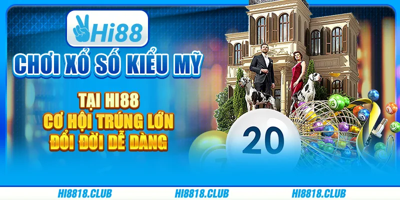 Chơi xổ số kiểu Mỹ tại Hi88 - Cơ hội trúng lớn, đổi đời dễ dàng