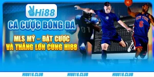 Cá cược bóng đá MLS Mỹ – Đặt cược và thắng lớn cùng Hi88