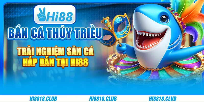 Bắn Cá Thủy Triều – Trải Nghiệm Săn Cá Hấp Dẫn Tại Hi88