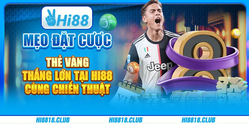 Mẹo đặt cược thẻ vàng – Thắng lớn tại Hi88 cùng chiến thuật