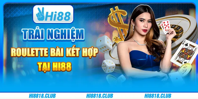 Trải Nghiệm Roulette Bài Kết Hợp Tại Hi88