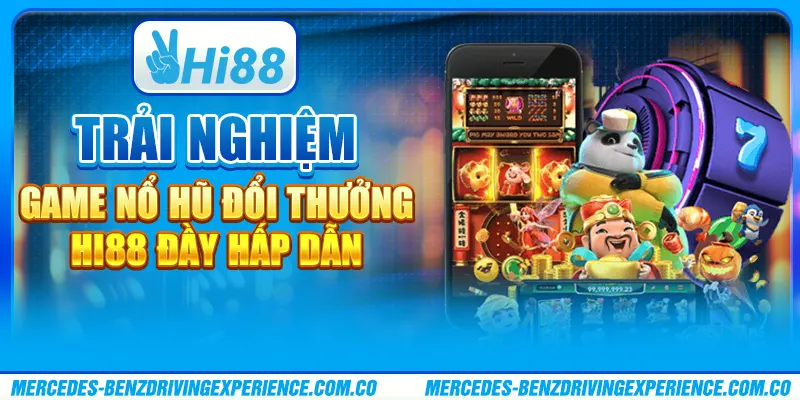 Trải Nghiệm Game Nổ Hũ Đổi Thưởng Hi88 Đầy Hấp Dẫn