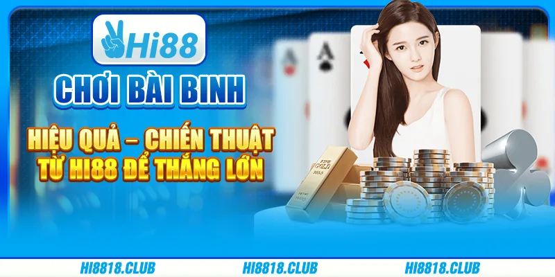 Chơi bài binh hiệu quả – Chiến thuật từ Hi88 để thắng lớn