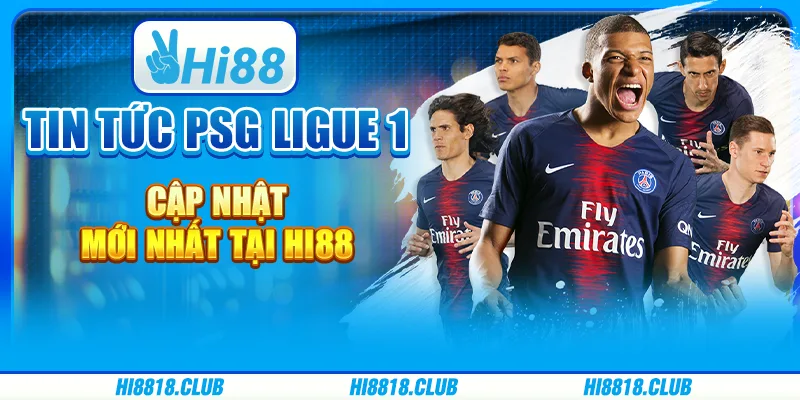 Tin tức PSG Ligue 1 – Cập nhật mới nhất tại Hi88
