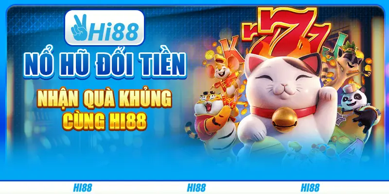Nổ hũ đổi tiền, nhận quà khủng cùng Hi88