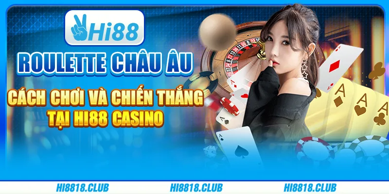 Roulette châu Âu – Cách chơi và chiến thắng tại Hi88 Casino