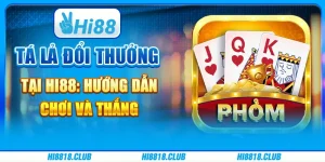 Tá Lả Đổi Thưởng Tại Hi88: Hướng Dẫn Chơi Và Thắng