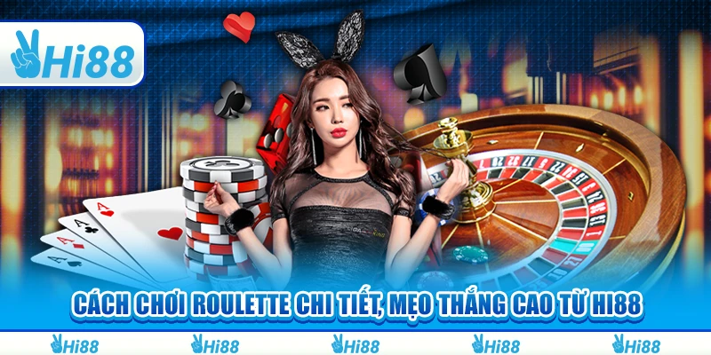 Cách Chơi Roulette Chi Tiết, Mẹo Thắng Cao Từ Hi88