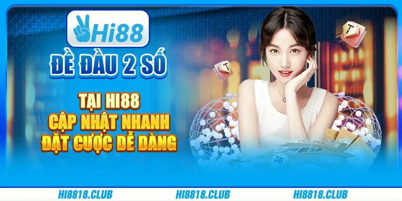 Đề đầu 2 số tại Hi88 - Cập nhật nhanh, đặt cược dễ dàng