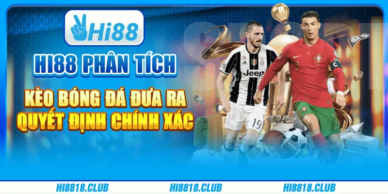 Hi88 Phân Tích Kèo Bóng Đá: Đưa Ra Quyết Định Chính Xác