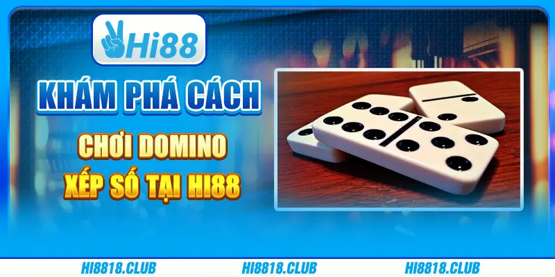 Khám Phá Cách Chơi Domino Xếp Số Tại Hi88