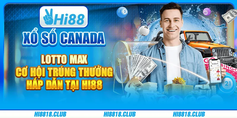Xổ số Canada Lotto Max – Cơ hội trúng thưởng hấp dẫn tại Hi88