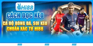 Cách Đọc Kèo Cá Độ Bóng Đá, Soi Kèo Chuẩn Xác Từ Hi88