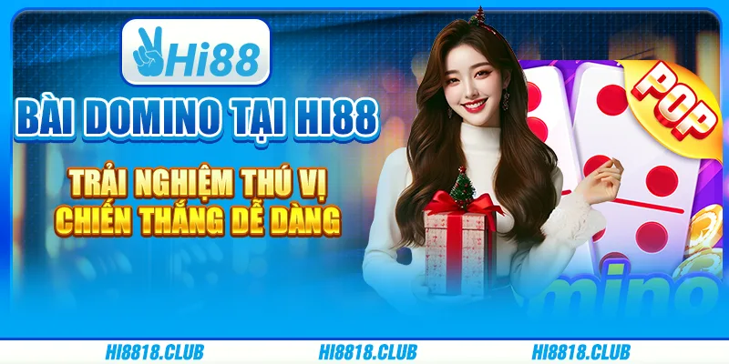 Bài domino tại Hi88 - Trải nghiệm thú vị, chiến thắng dễ dàng