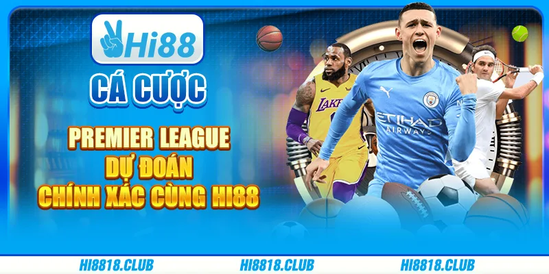 Cá cược Premier League – Dự đoán chính xác cùng Hi88