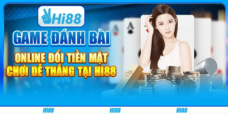 Game Đánh Bài Online Đổi Tiền Mặt, Chơi Dễ Thắng Tại Hi88