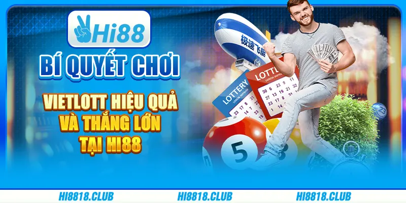Bí Quyết Chơi Vietlott Hiệu Quả Và Thắng Lớn Tại Hi88