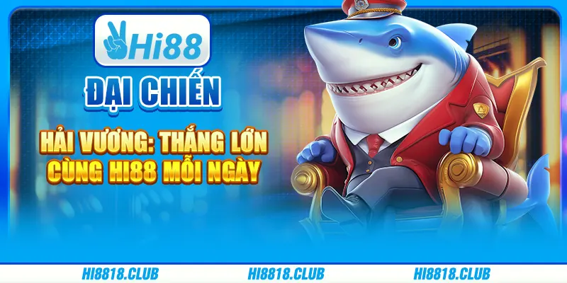 Đại Chiến Hải Vương: Thắng Lớn Cùng Hi88 Mỗi Ngày