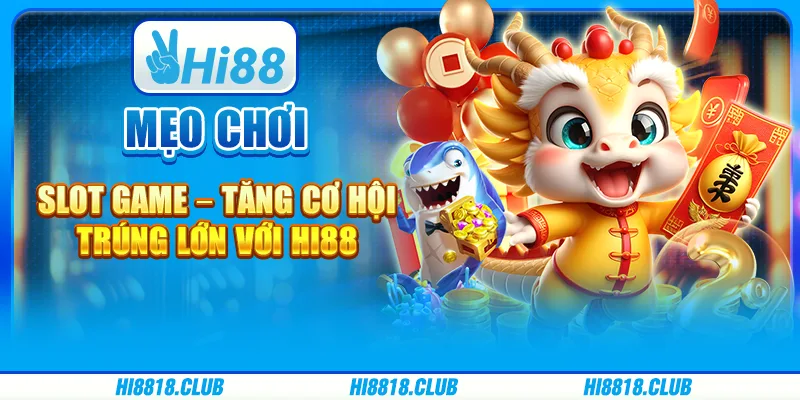Mẹo Chơi Slot Game – Tăng Cơ Hội Trúng Lớn Với Hi88