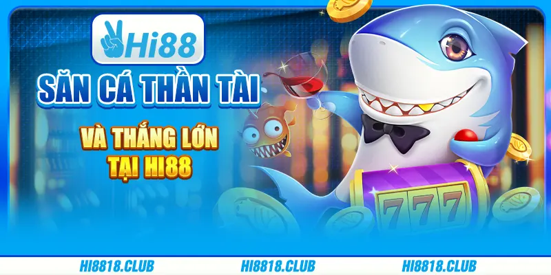 Săn Cá Thần Tài Và Thắng Lớn Tại Hi88