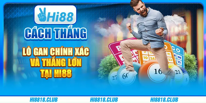 Cách Thắng Lô Gan Chính Xác Và Thắng Lớn Tại Hi88