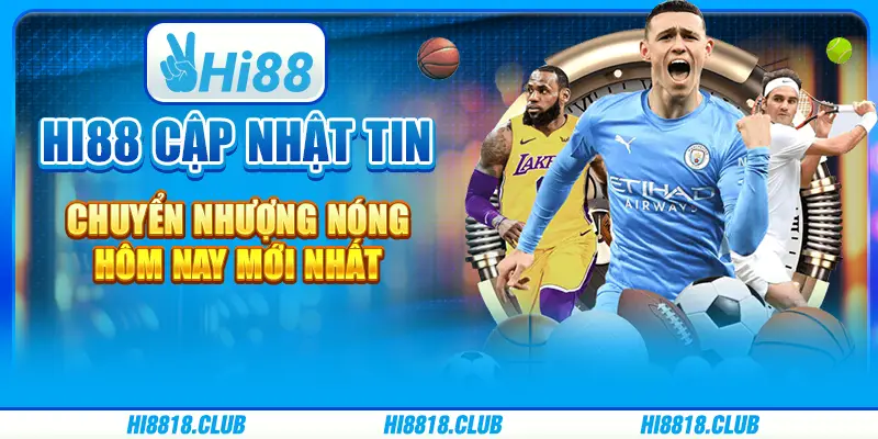 Hi88 Cập Nhật Tin Chuyển Nhượng Nóng Hôm Nay Mới Nhất