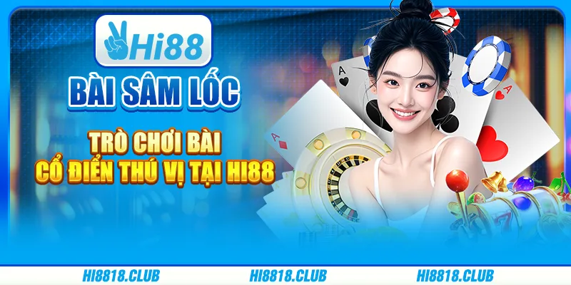 Bài Sâm Lốc – Trò Chơi Bài Cổ Điển Thú Vị Tại Hi88