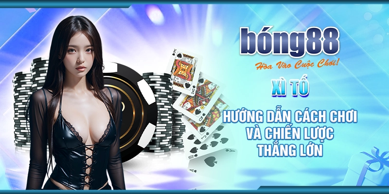 xi-to-huong-dan-cach-choi-va-chien-luoc-thang-lon