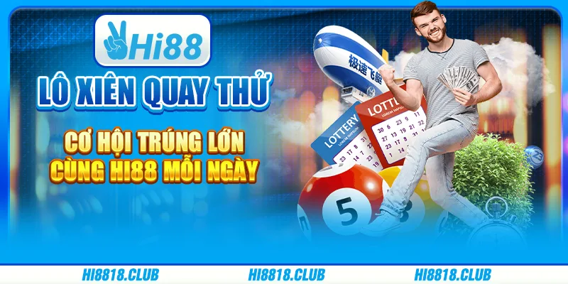 Lô Xiên Quay Thử – Cơ Hội Trúng Lớn Cùng Hi88 Mỗi Ngày