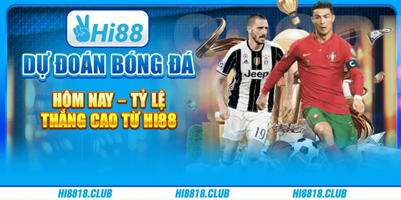 Dự Đoán Bóng Đá Hôm Nay – Tỷ Lệ Thắng Cao Từ Hi88
