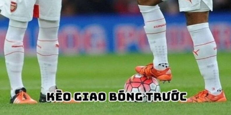 Kèo giao bóng trước dễ hiểu và dễ tham gia
