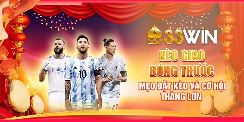 Kèo Giao Bóng Trước - Mẹo Đặt Kèo Và Cơ Hội Thắng Lớn