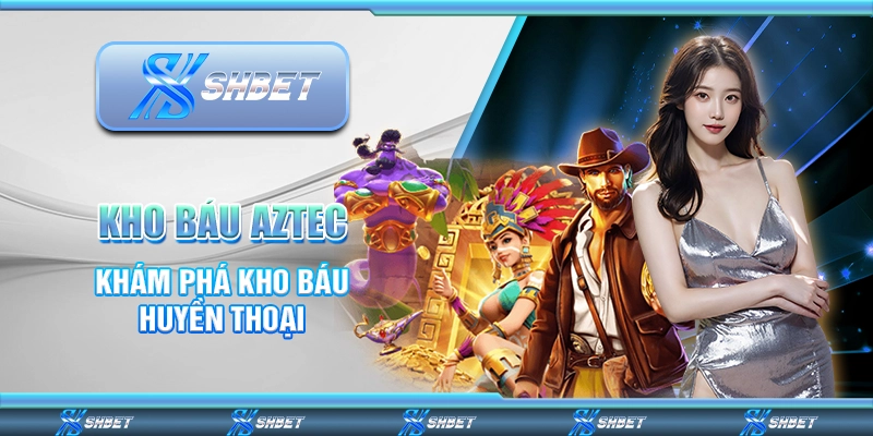 Kho Báu Aztec – Khám Phá Kho Báu Huyền Thoại Cùng Nhà Cái